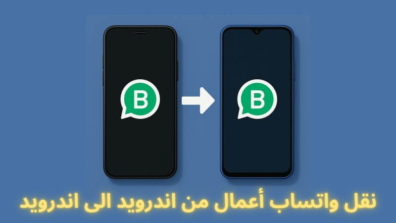 نقل واتساب أعمال من اندرويد الى اندرويد