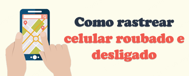 Como Rastrear Celular Roubado e Desligado?