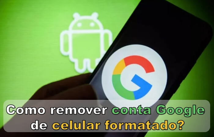 Como remover conta Google de celular formatado - 3 Maneiras