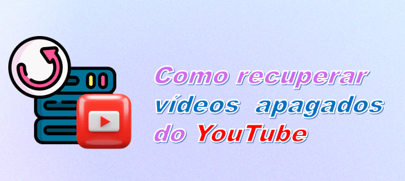 como recuperar videos apagados do YouTube