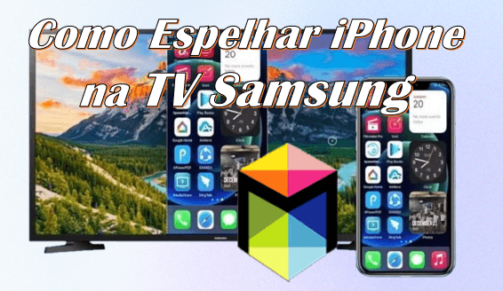 Como Espelhar iPhone na TV Samsung? 3 Maneiras eficazes