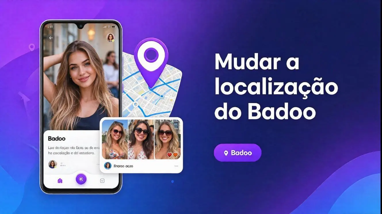 Por que o Badoo não deixa mudar a localização — e o que fazer