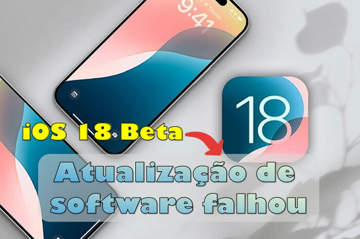 Atualização de software falhou no iOS 18 Beta? Guia de reparo mais recente