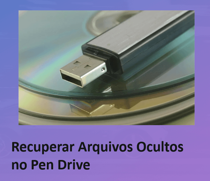 Como Recuperar Arquivos Ocultos na Pen Drive