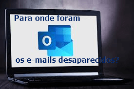 Emails desaparecem da caixa de entrada do Outlook. Como Parar e Recuperá-los?