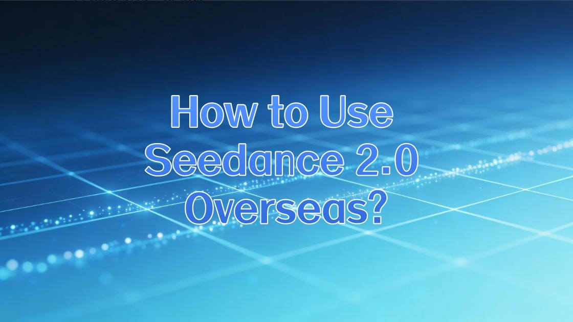 use seedance 2.0 overseas