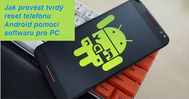 Jak provést tvrdý reset telefonu Android pomocí softwaru pro PC