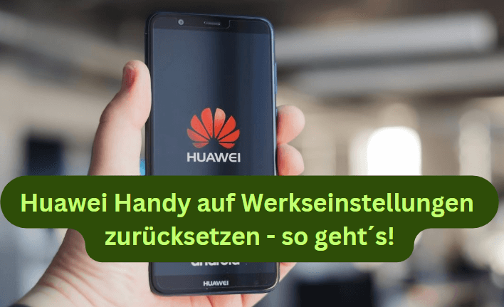 Huawei auf Werkseinstellungen zurÃ¼cksetzen