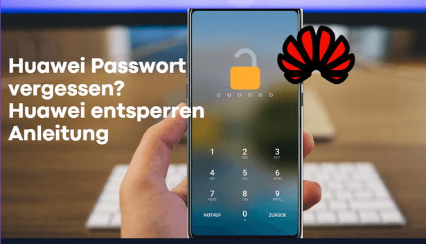 Huawei Passwort vergessen? So entsperren Sie Huawei ohne Code