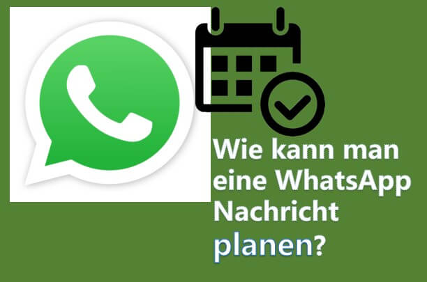 WhatsApp zeitversetzt senden: Wie kann man eine WhatsApp-Nachricht planen?
