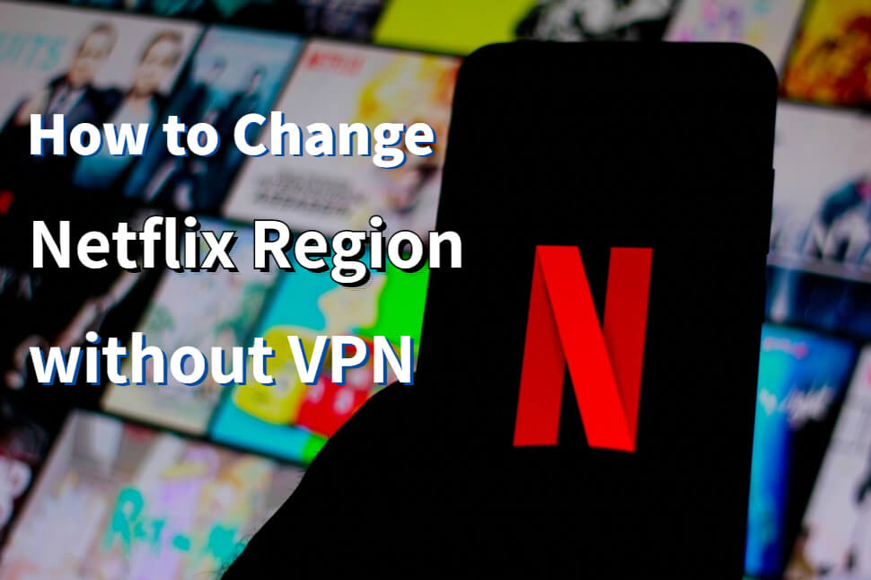 how to change nexflix region without vpn