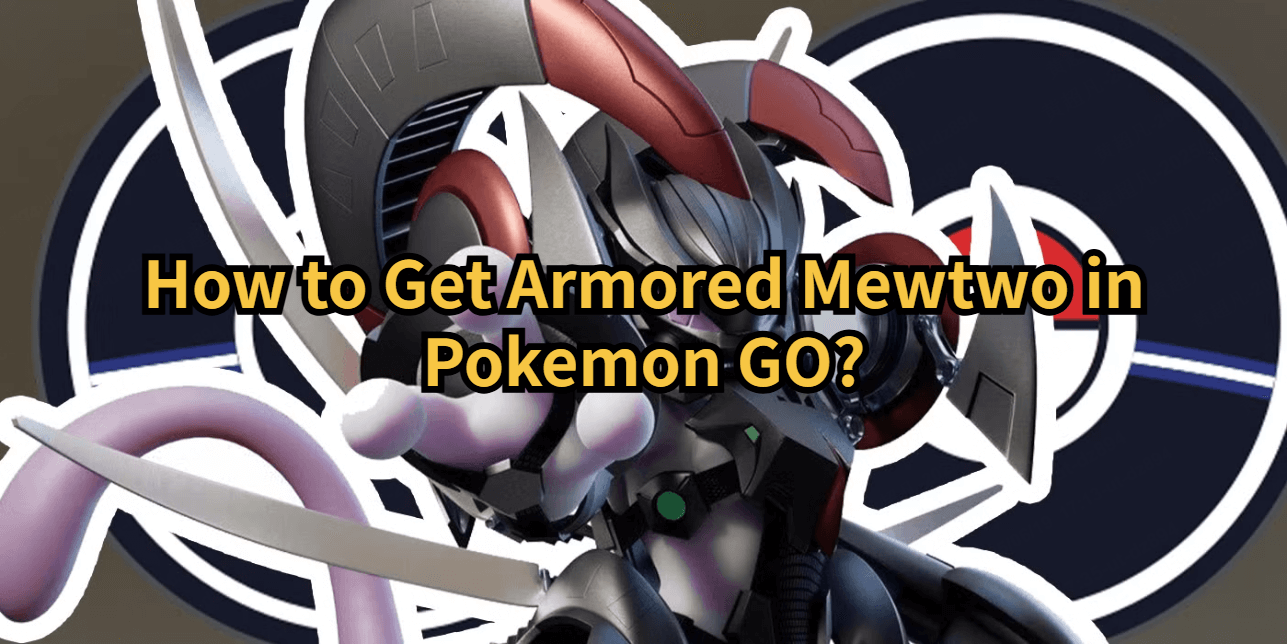 how to get armored mewtwo pokemon go