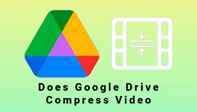 Does Google Drive Compress Videos? Yes or No?