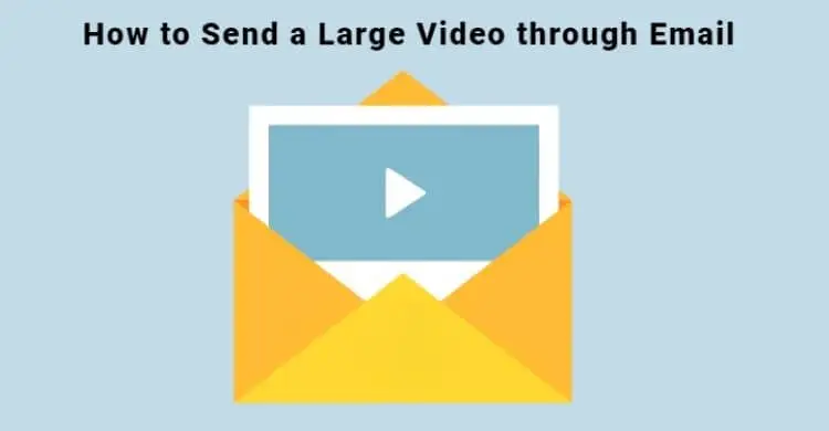  5 Easy Solutions How To Send A Large Video Through Email 