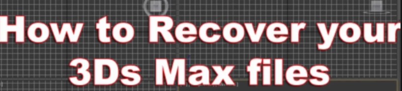 how to recover your 3ds max files