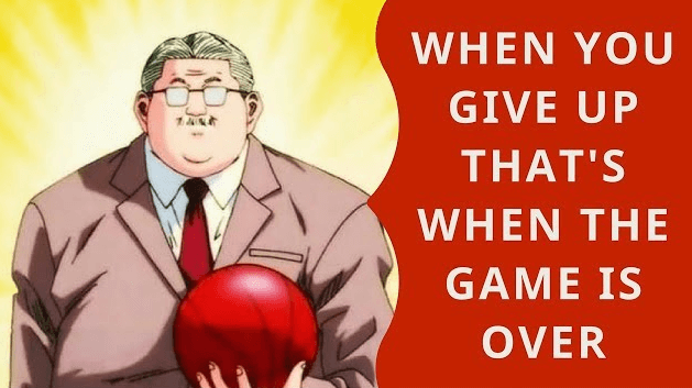 When you give up, that's when the game ends.