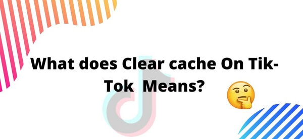 clear cache on tiktok mean