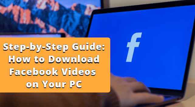 Step-by-Step Guide: How to Download Facebook Videos on Your PC