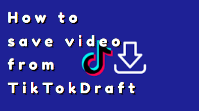 how-to-save-video-from-tiktok-draft