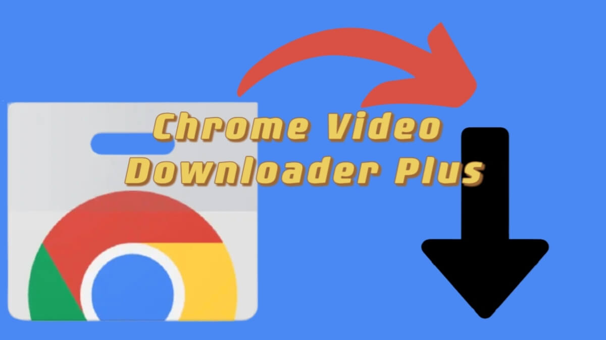 how to use chrome video downloader plus
