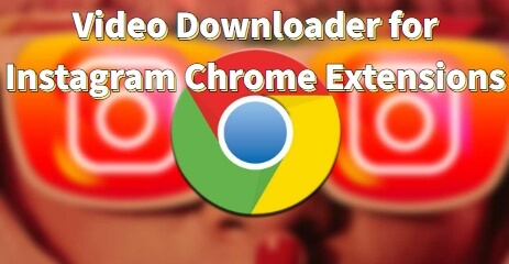 video downloader for Instagram chrome extensions
