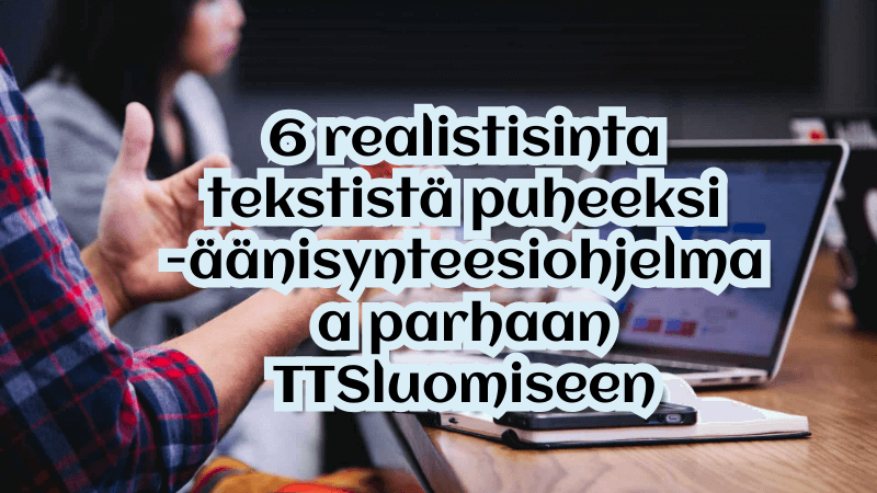 6 realistisinta tekstistä puheeksi -äänesyntetisaattoria parhaan TTS:n luomiseksi