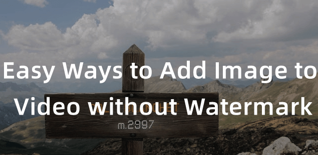 Easy Ways to Add Image to Video without Watermark
