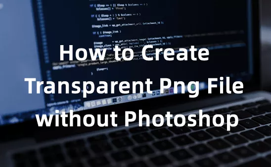 How to Create a Transparent PNG File without Photoshop?