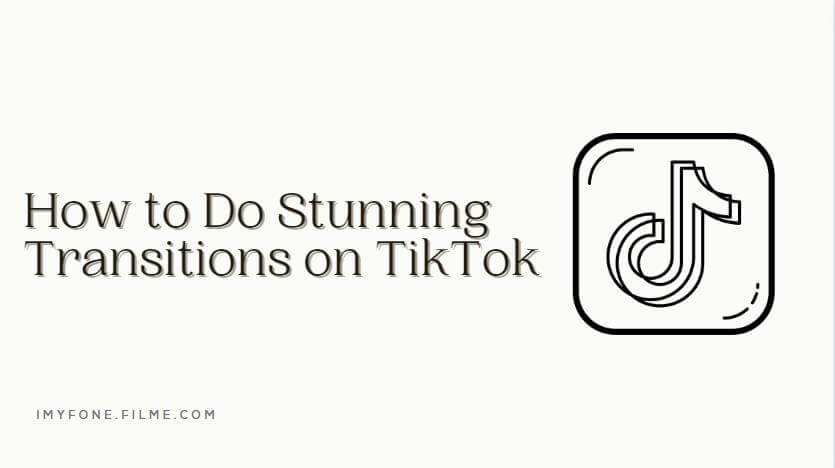 How to Do Stunning Transitions on TikTok [2022 Guide]