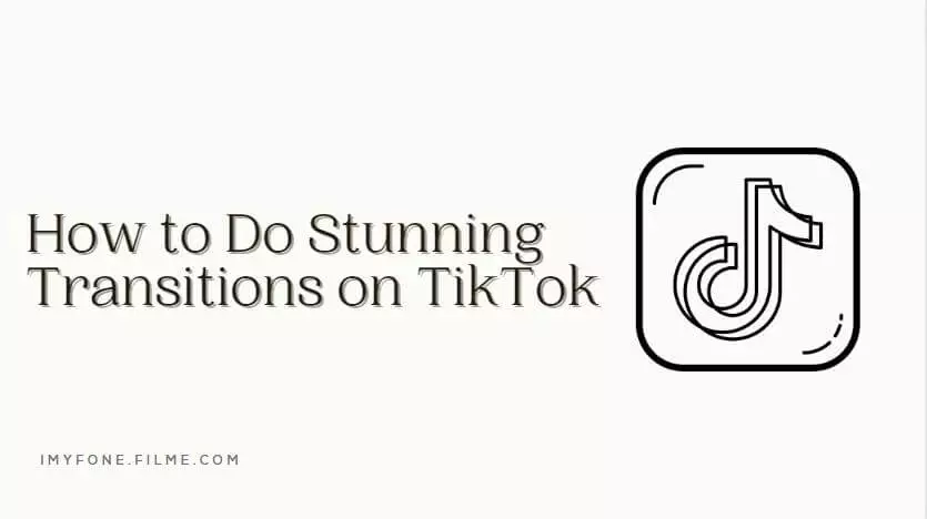 How to Do Stunning Transitions on TikTok [2022 Guide]