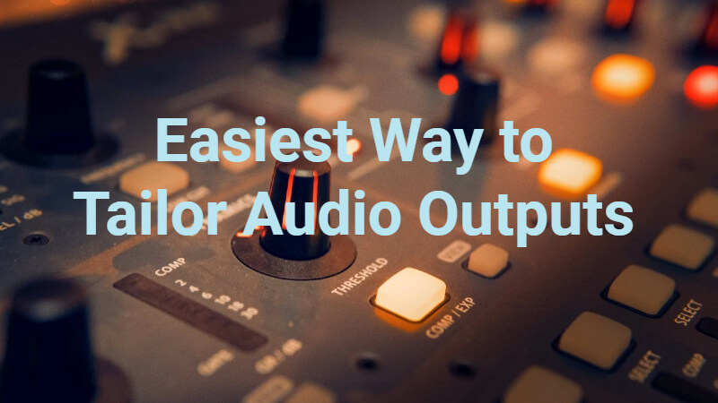 tailor audio outputs