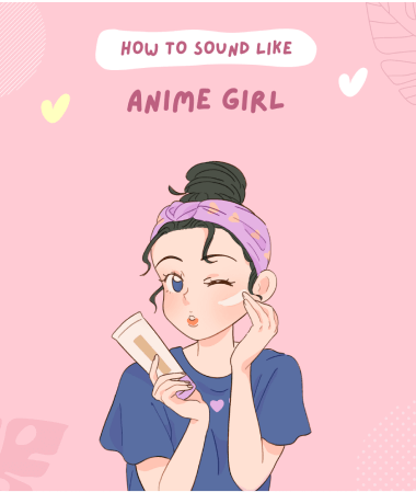 How to Sound Like an Anime Girl ?