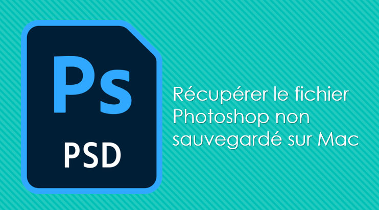 Recupérer un fichier Photoshop non sauvegardé sur Mac