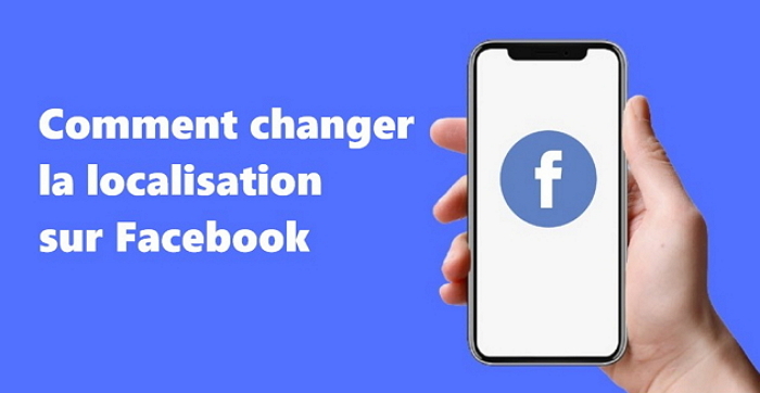 Comment changer sa localisation sur Facebook 2024 - Guide complet