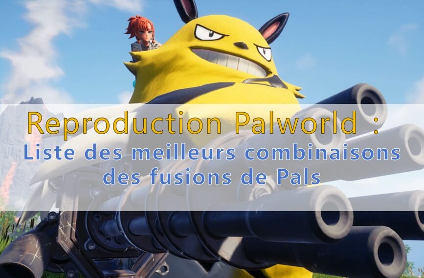 Palworld Reproduction Guide : Liste des meilleurs combinaisons des Fusions Pals