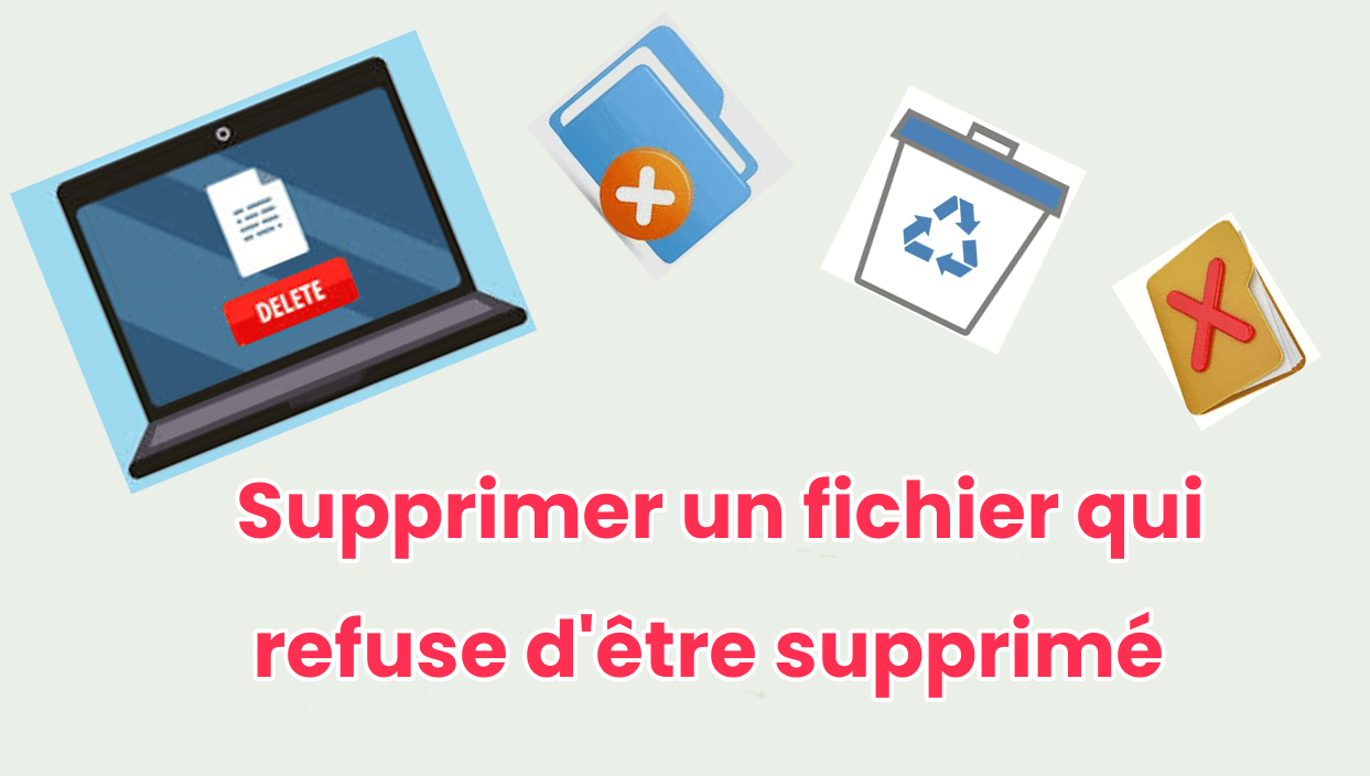 comment supprimer un fichier qui refuse d'être supprimé