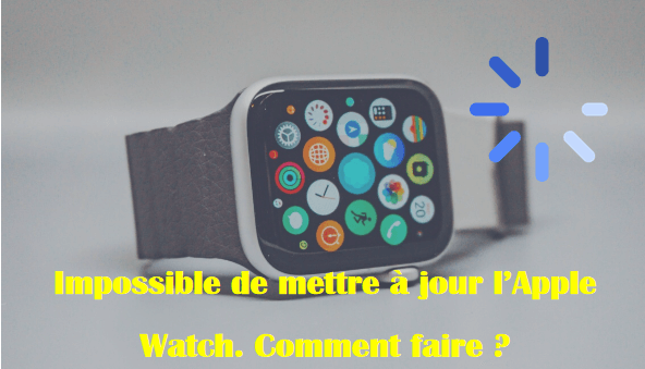 Impossible de mettre à jour l'Apple Watch. Comment faire ?