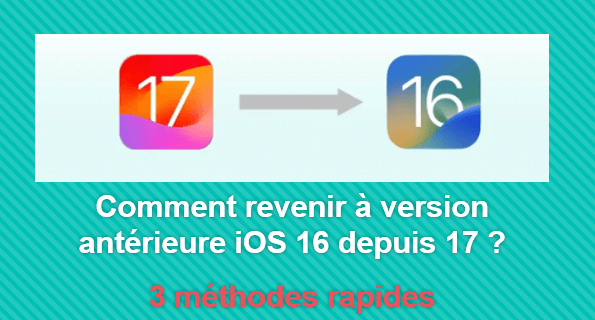Comment revenir à version antérieure iOS 16 depuis 17
