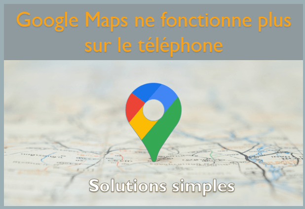 google maps ne fonctionne plus