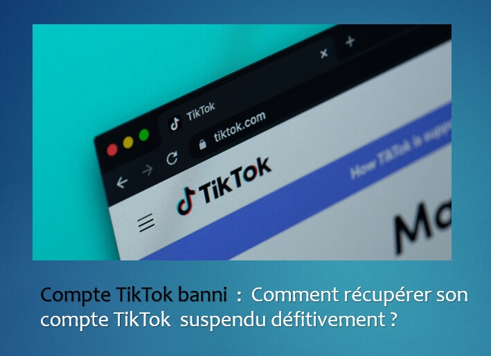 Compte TikTok banni : Comment récupérer son compte TikTok banni définitivement ?