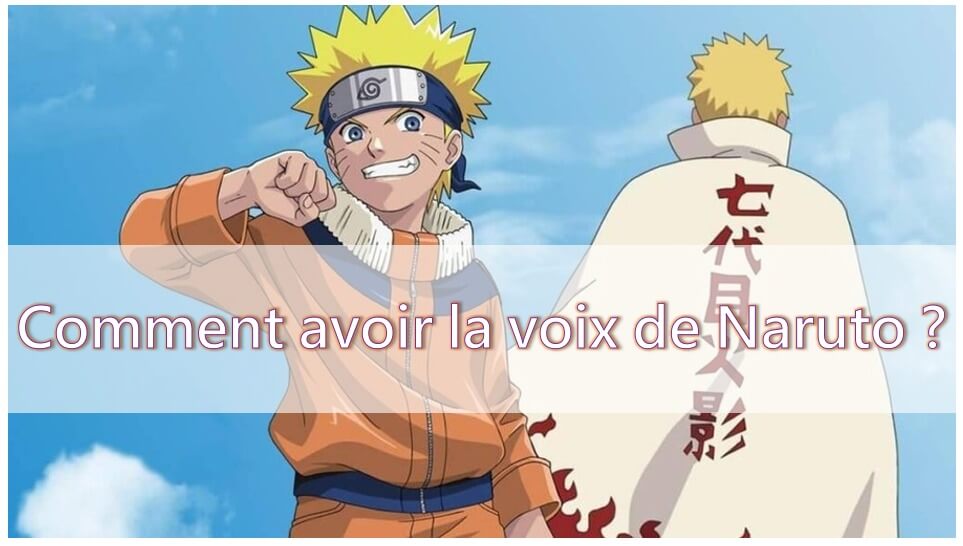 comment changer avoir la voix de naruto