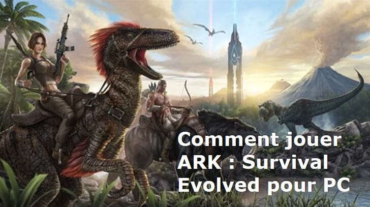comment jouer ARK Survival Evolved sur PC