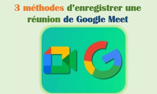 Enregistrer Google Meet