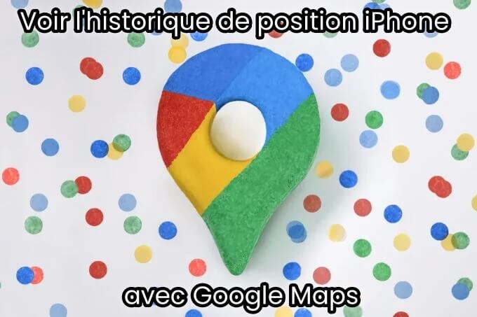 Voir l'historique de position iPhone avec Google Maps