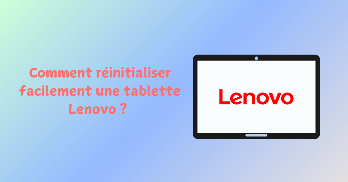 Découvrir comment réinitialiser facilement une tablette Lenovo