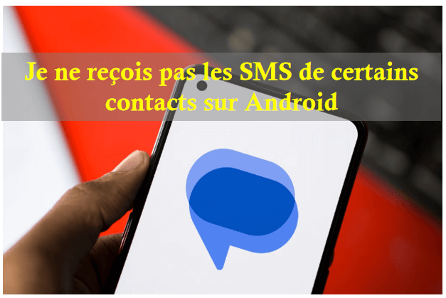 je ne reçois pas les SMS de certains contacts