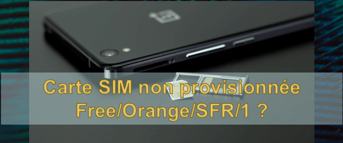 Carte SIM non provisionnée Free/Orange/SFR ? [RESOLU]