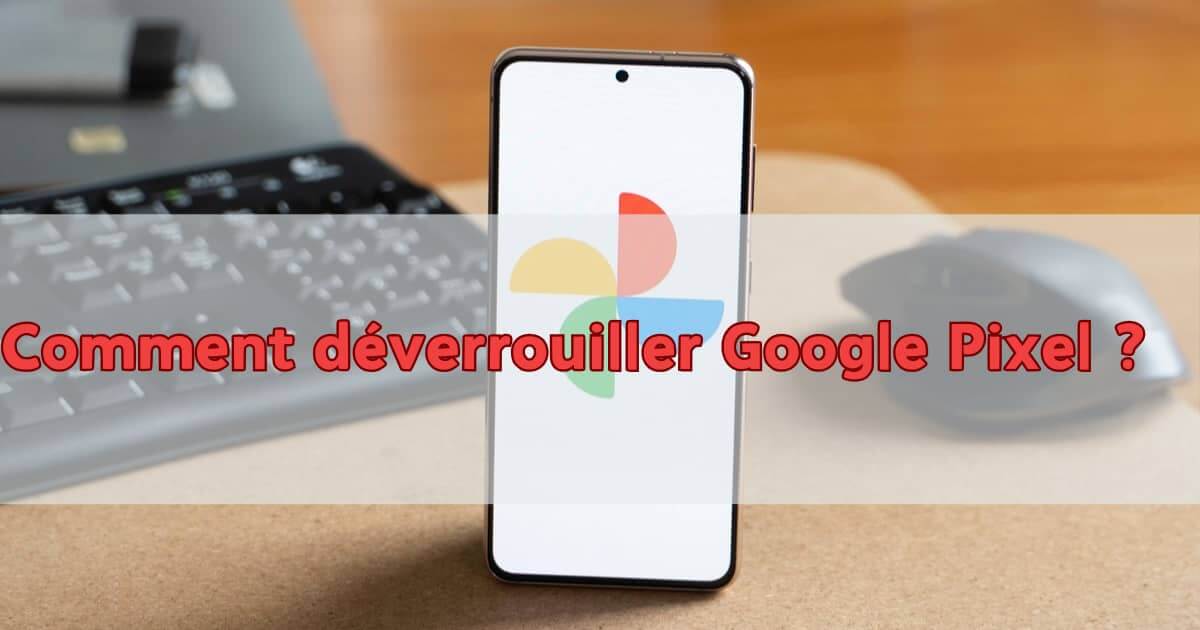 Comment déverrouiller un téléphone Android Google Pixel sans code