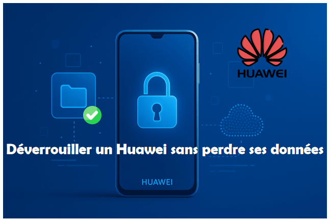 déverrouiller Huawei sans perdre ses données