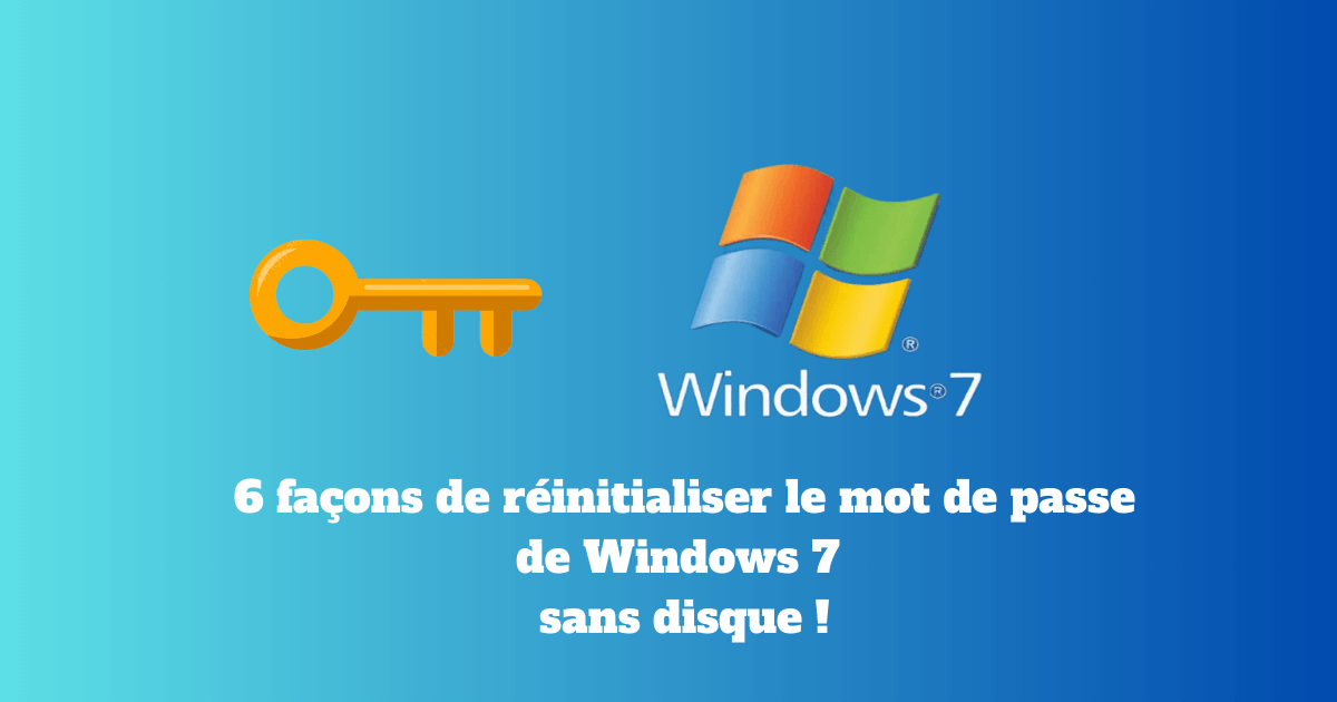 6 façons de réinitialiser le mot de passe oublié sur Windows 7 sans CD (100% efficace)